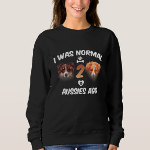 Ich war normal 2 Aussies Ago Funny Australian Shep Sweatshirt