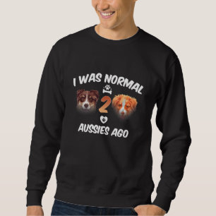 Ich war normal 2 Aussies Ago Funny Australian Shep Sweatshirt