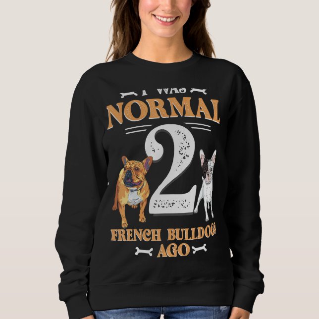 Ich war normal 2 Bulldog vor Funny Pet Dow Sweatshirt (Vorderseite)