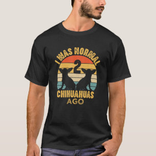 Ich war normal 2 Chihuahuas Ago Funny Chihuahua Do T-Shirt