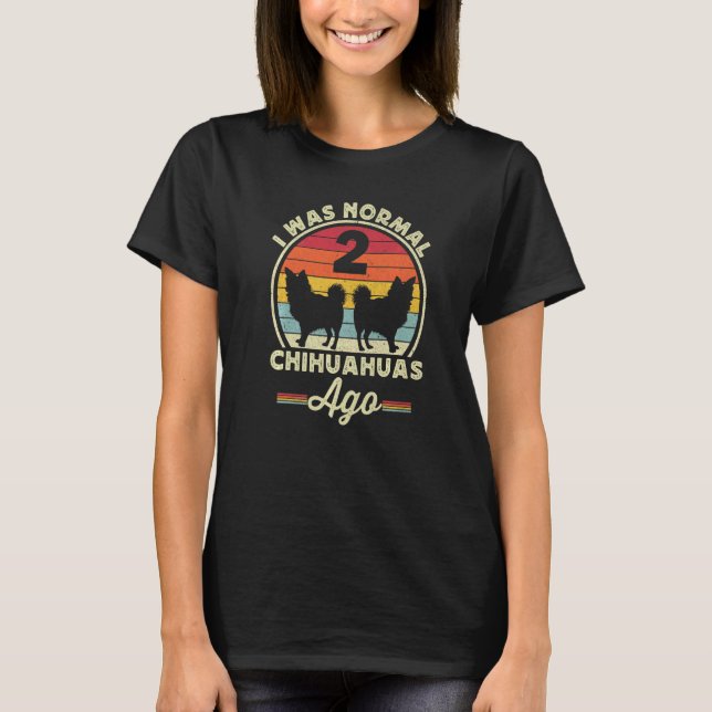 Ich war normal 2 Chihuahuas Ago Long Haar Chi T-Shirt (Vorderseite)
