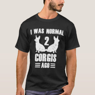 Ich war normal 2 Corgis Ago Corgi Dog Zitat T-Shirt