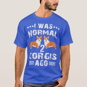 Ich war normal 2 Corgis Ago Funny Corgis Lover T-Shirt