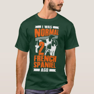 Ich war normal 2 Französisch Spaniel Ago Dog Lover T-Shirt