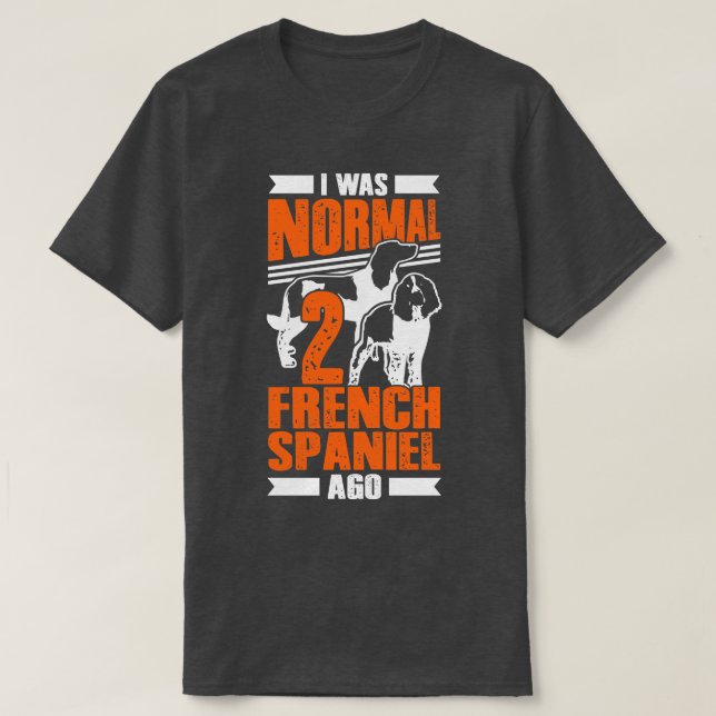Ich war normal 2 Französisch Spaniel Ago Dog Lover T-Shirt (Design vorne)