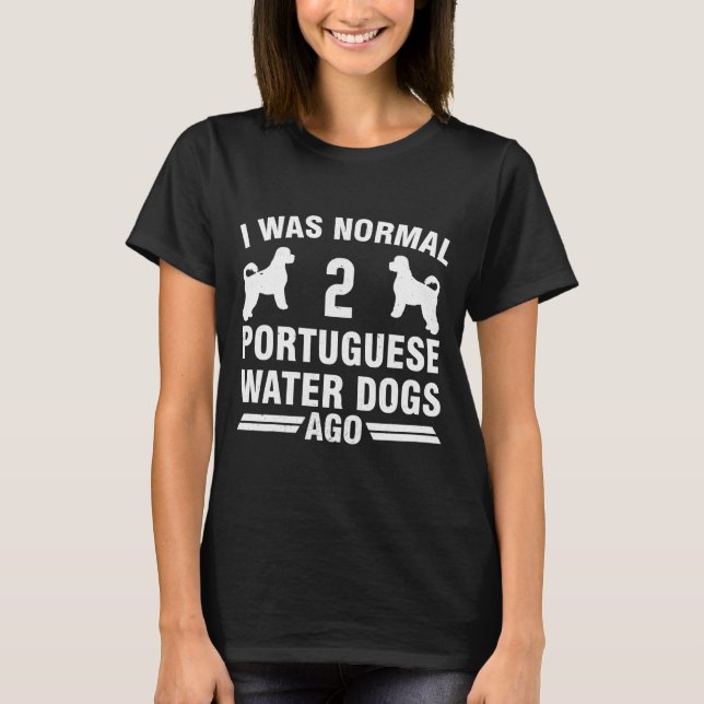Ich war normal 2 portugiesische Wasserhunde T-Shirt (Vorderseite)