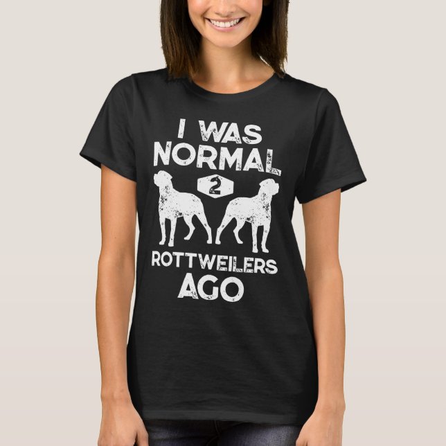 Ich war normal 2 Rottweilers vor Funny Dog Lover G T-Shirt (Vorderseite)
