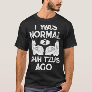 Ich war normal 2 Shih Tzus vor Funny Dog Lover Vin T-Shirt