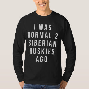 Ich war normal 2 sibirische Huskies vor entspannt  T-Shirt