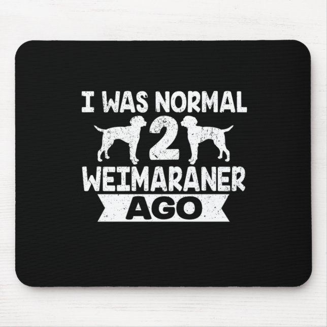 Ich war normal 2 Weimaraner vor Hund Lover Mousepad (Vorne)
