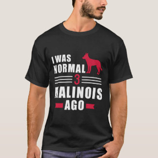 Ich war normal 3 Malinois vor T-Shirt