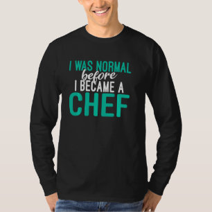 Ich war normal, bevor ich Koch Küchen Culina wurde T-Shirt