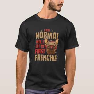 Ich war normal, bis ich mein erstes Frenchie-Tier T-Shirt