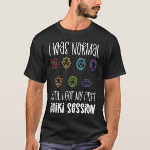 Ich war normal, bis ich meine erste Reiki-Sitzung T-Shirt
