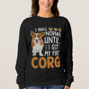Ich war normal, bis ich meinen ersten Corgi Hund G Sweatshirt