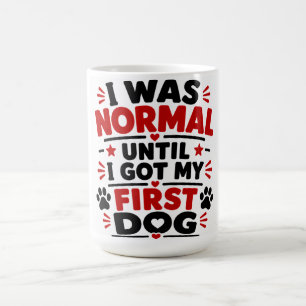 Ich war normal, bis ich meinen ersten Hund bekam Kaffeetasse