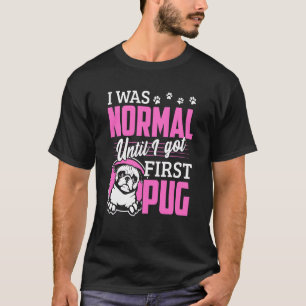 Ich war normal, bis ich meinen ersten Pug bekam T-Shirt