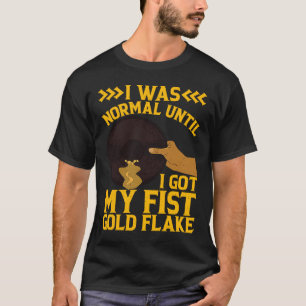 Ich war normal bis meine erste Gold Flake Gold Pro T-Shirt