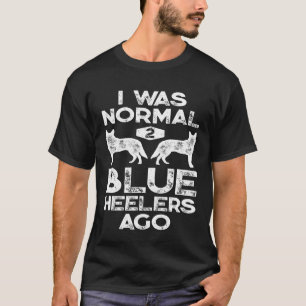 Ich war normal vor 2 Blue Heelers Australian Cattl T-Shirt