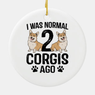 Ich war normal vor 2 Corgis Hund Keramik Ornament