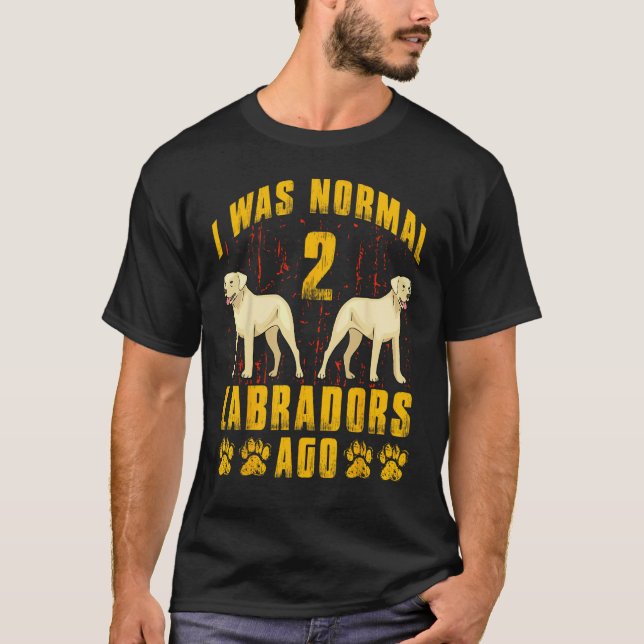 Ich war normal vor 2 Labradors Labrador Retriever T-Shirt (Vorderseite)