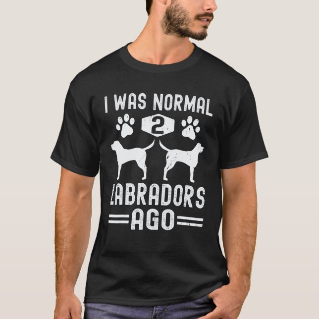 Ich war normal vor 2 Labradors  Labrador Retriever T-Shirt (Vorderseite)