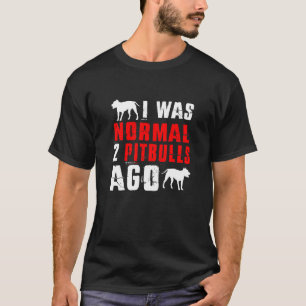 Ich war normal vor 2 Pitbulls Hund T-Shirt