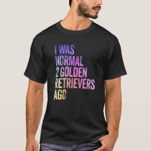 Ich war normal vor 2 Retrievern Lustiger Golden Re T-Shirt