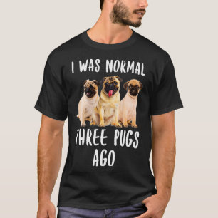 Ich war normal vor drei Mopsen Lustiges Geschenk H T-Shirt