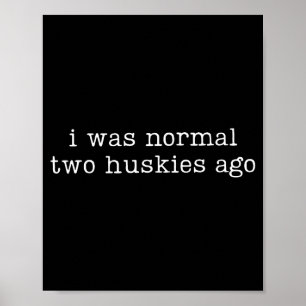 Ich war normal vor zwei Huskys Lustige Husky-Hunde Poster