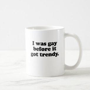 Ich war schwul, bevor es trendy wurde tasse