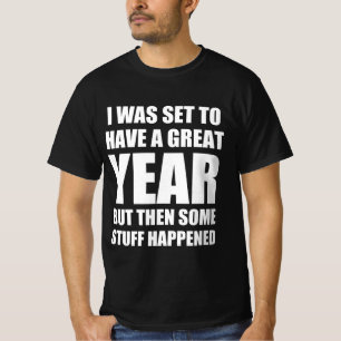 Ich war Set, ein großartiges Jahr zu haben, aber d T-Shirt
