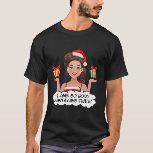 Ich war so gut, dass der Weihnachtsmann zweimal so T-Shirt