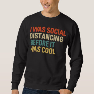 Ich war sozial distanziert, bevor es Cool war Sweatshirt