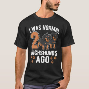 Ich war vor 2 Dackeln Dackel Hunde normal 9 T-Shirt
