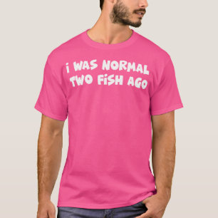 Ich war vor zwei Fischen normal T-Shirt