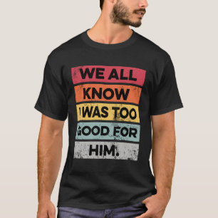 Ich war zu gut lustig Scheidung Party Geschenke ge T-Shirt