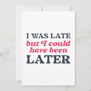 Ich war zu spät, aber ich hätte später sein können dankeskarte