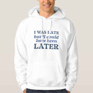 Ich war zu spät, aber ich hätte später sein können hoodie