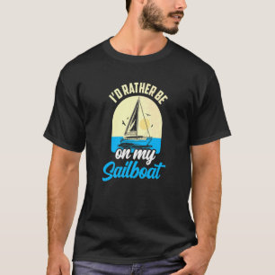 Ich wäre eher auf meinem Segelschiff, der Captain T-Shirt