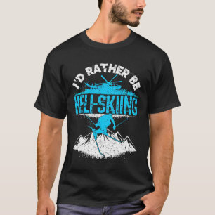 Ich wäre eher Heli-Skiing T-Shirt