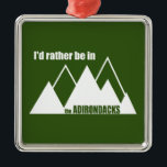 Ich wäre eher im Berg der Adirondacks Ornament Aus Metall<br><div class="desc">Egal wo man sich befindet,  man sollte lieber in den Adirondacks sein.</div>