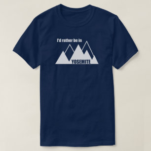 Ich wäre eher im Yosemite Nationalpark Mountain T-Shirt