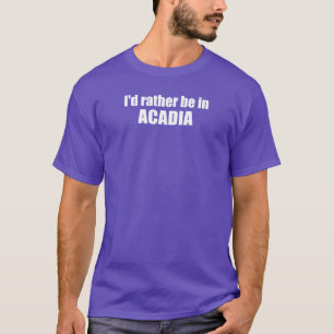 Ich wäre eher in Acadia T-Shirt