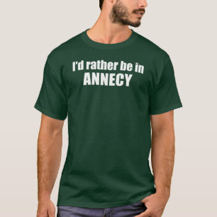 Ich wäre eher in Annecy-Frankreich T-Shirt