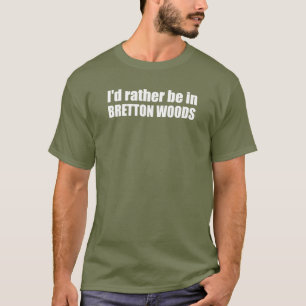 Ich wäre eher in Bretton Woods T-Shirt
