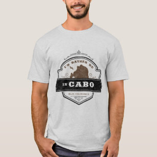Ich wäre eher in Cabo Cabo San Lucas T - Shirt