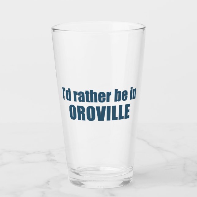 Ich wäre eher in Oroville, Kalifornien Glas (Vorderseite)