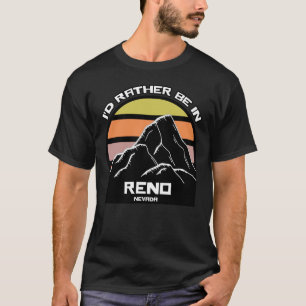 Ich wäre eher in Reno Nevada. T-Shirt