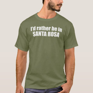 Ich wäre eher in Santa Rosa Kalifornien T-Shirt